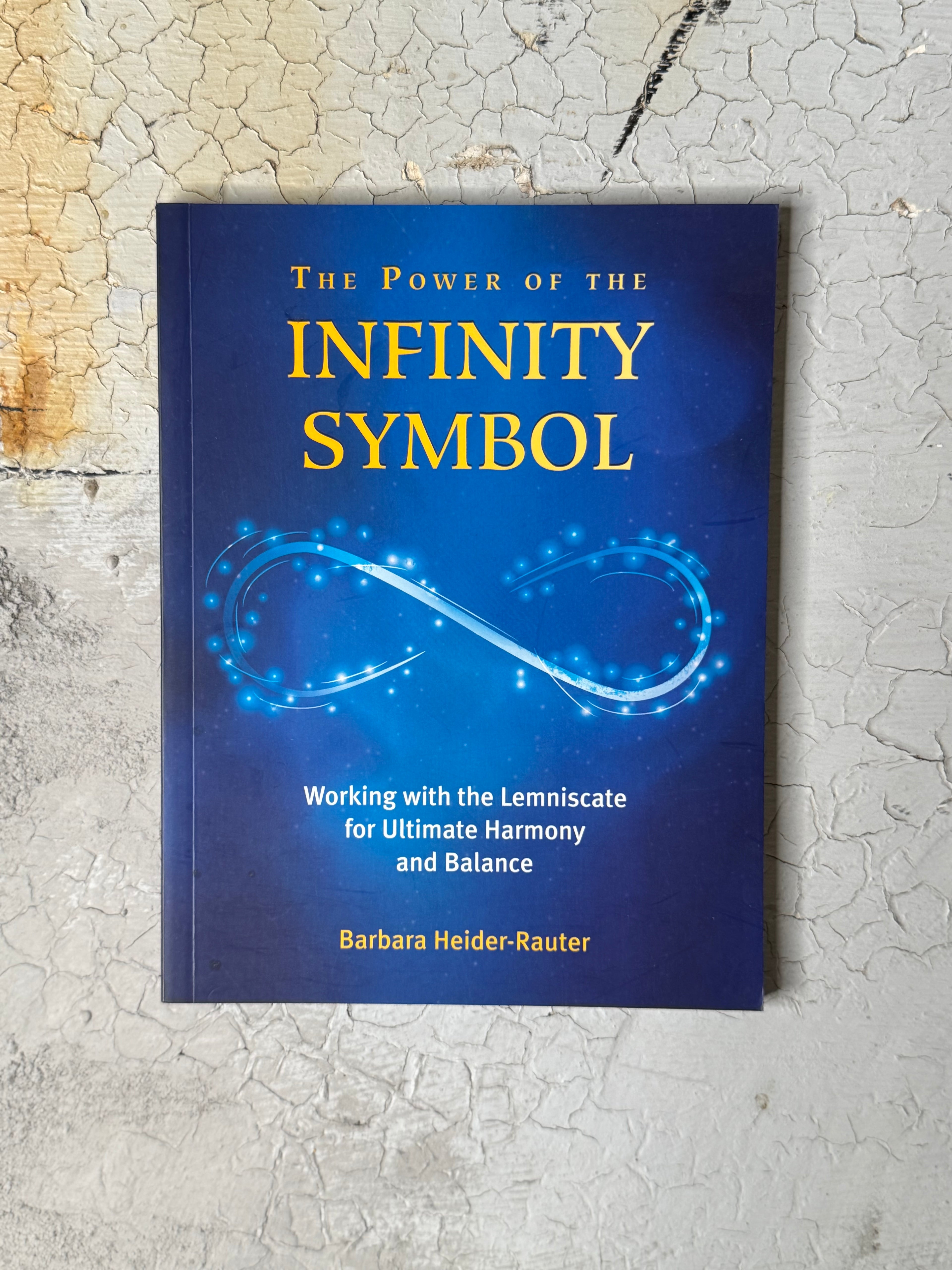 The Power of the Infinity Symbol: Working with the Lemniscate for Ultimate Harmony and Balance by Barbara Heider-Rauter