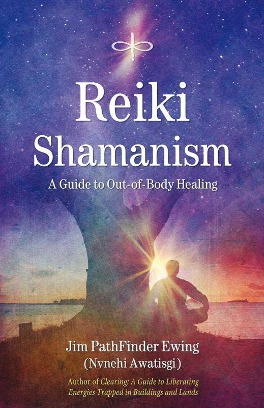 Reiki Shamanism: A Guide to Out-of-Body Healing by Jim Pathfinder Ewing