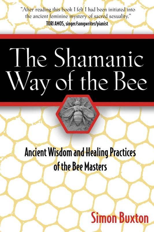 The Shamanic Way of the Bee: Ancient Wisdom and Healing by Simon buxton
