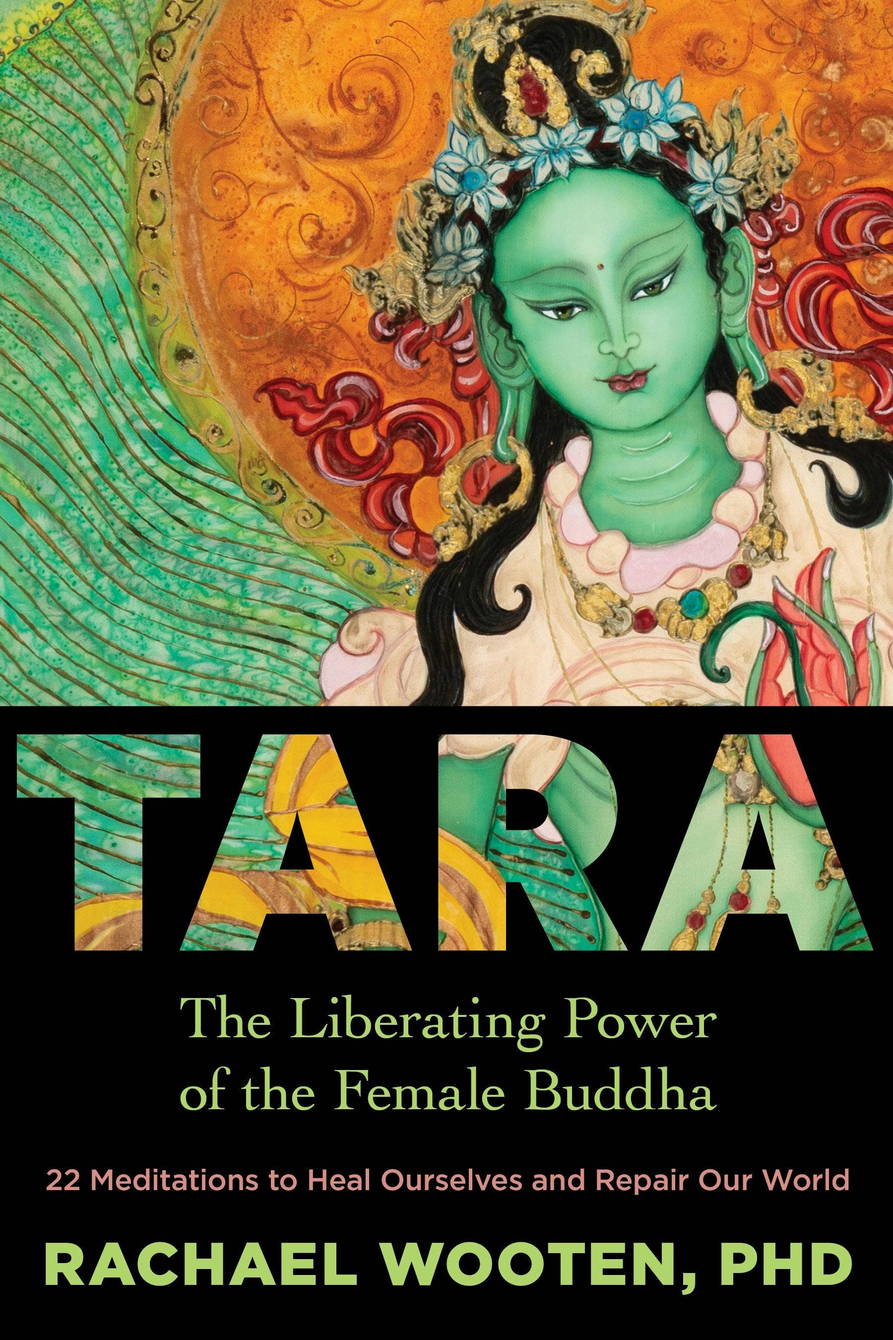 Tara: The Liberating Power Of The Female Buddha by Rachel Wooten