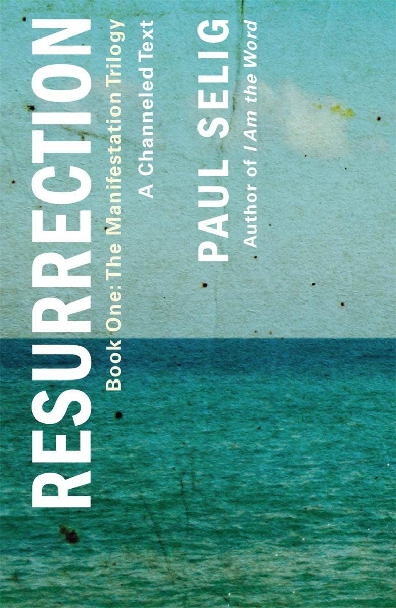Resurrection Manifestation Trilogy Book 1 by Paul Selig