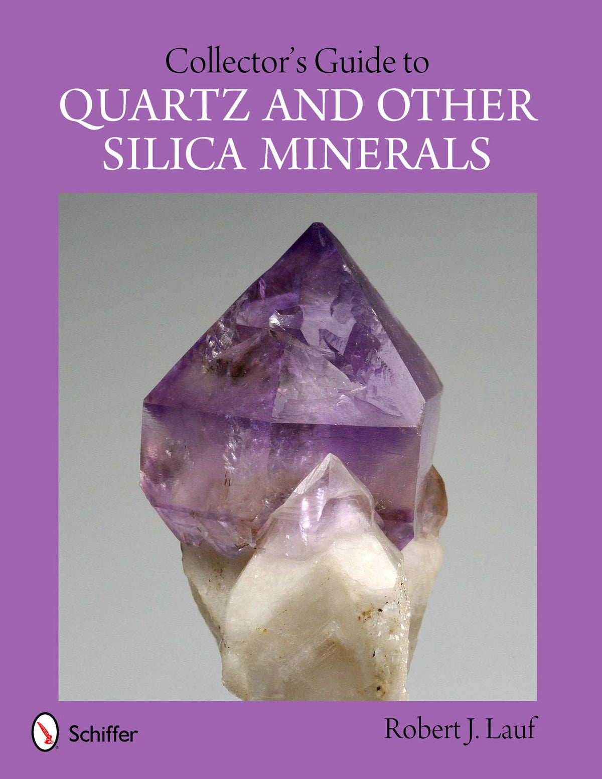 Collector's Guide to Quartz and Other Silica Minerals by Robert J Lauf
