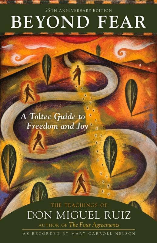 Beyond Fear: A Toltec Guide to Freedom and Joy by Don Miguel Ruiz