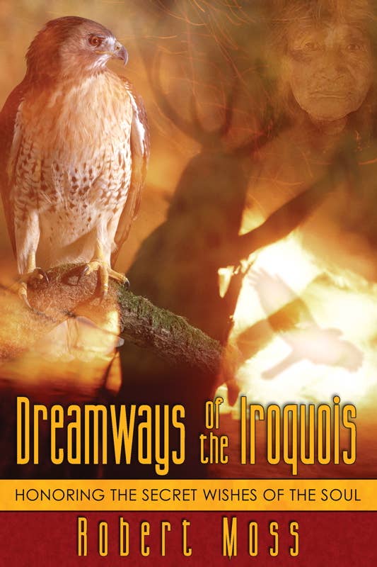 Dreamways of the Iroquois by Robert Moss