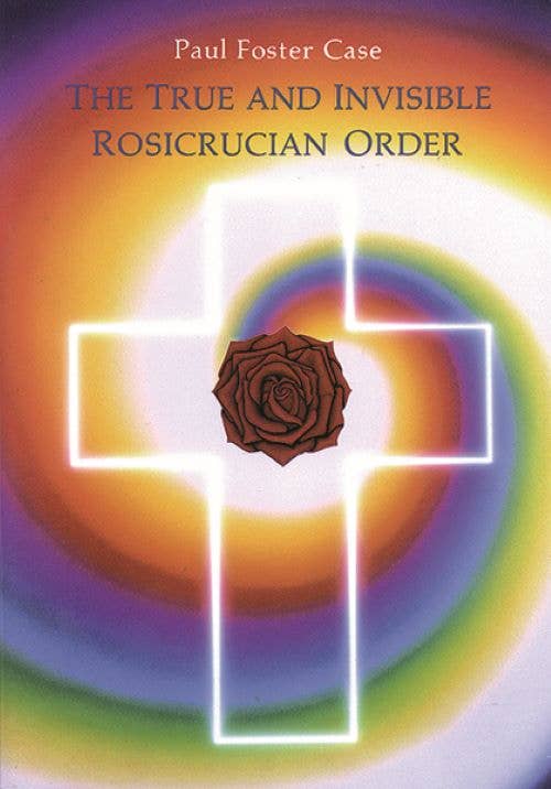 True and Invisible Rosicrucian Order by Paul Foster Case